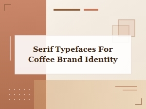 Serif Typefaces for Coffee Brand Identity