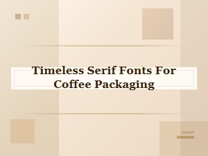 Timeless Serif Fonts for Coffee Packaging